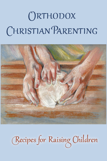 ORTHODOX CHRISTIAN PARENTING - RECIPES FOR RAISING CHILDREN - 2020 - 2ND EDITION