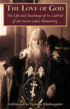 The Love of God  The Life and Teachings of St. Gabriel of the Seven Lakes Monastery