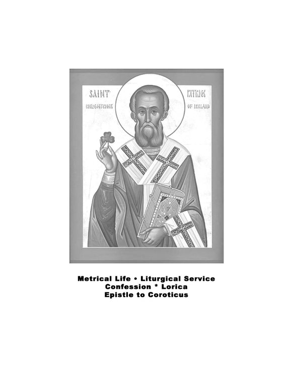 Saint Patrick Enlightener of Ireland: Metrical Life, Service, Confession, Lorica, & Epistle to Coroticus